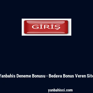 Yanbahis Deneme Bonusu - Bedava Bonus Veren Site