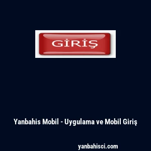 Yanbahis Mobil - Uygulama ve Mobil Giriş