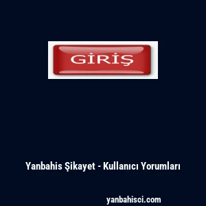 Yanbahis Şikayet - Kullanıcı Yorumları